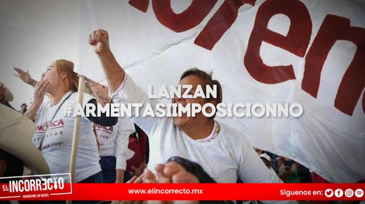 Lanzan aspirantes fallidos de Morena #ArmentaSíImposiciónNo