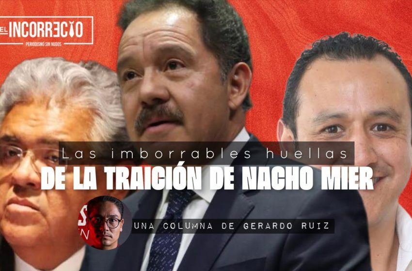  Las imborrables huellas de la traición de Nacho Mier