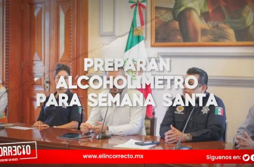  ¡Atención poblanos! Habrá operativos de alcoholímetro durante la Semana Santa