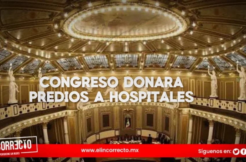  Congreso de Puebla aprobará donación de hospitales y nombramientos judiciales en sesión extraordinaria