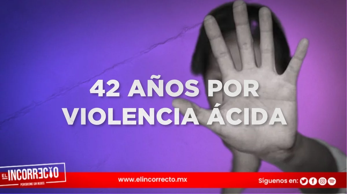 Violencia Ácida: Dan sentencia de 42 años al agresor de Esmeralda Millán