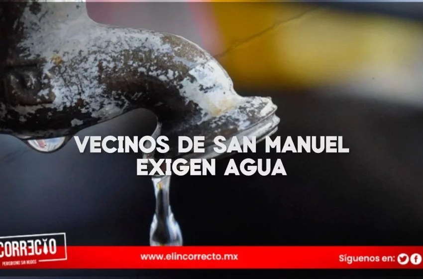  Vecinos de San Manuel en Puebla exigen agua potable tras un año sin el servicio