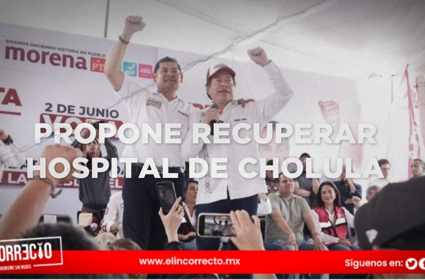 Acompañado de Mario Delgado, propone Armenta recuperar el Hospital de Cholula