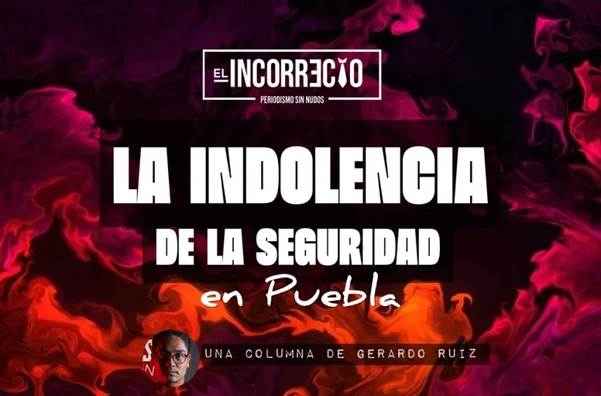  La indolencia de la inseguridad en Puebla