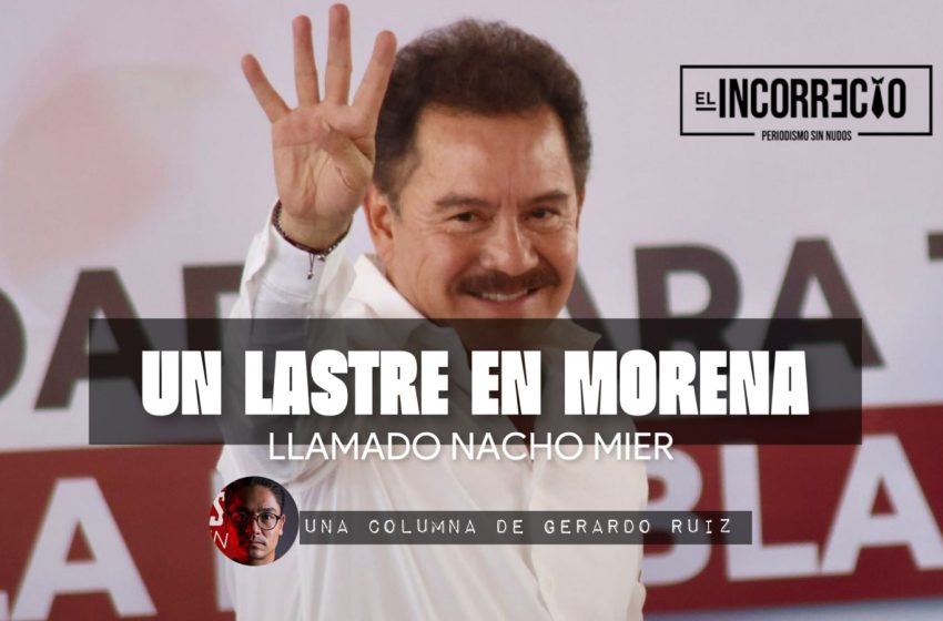  Un lastre en Morena llamado Nacho Mier