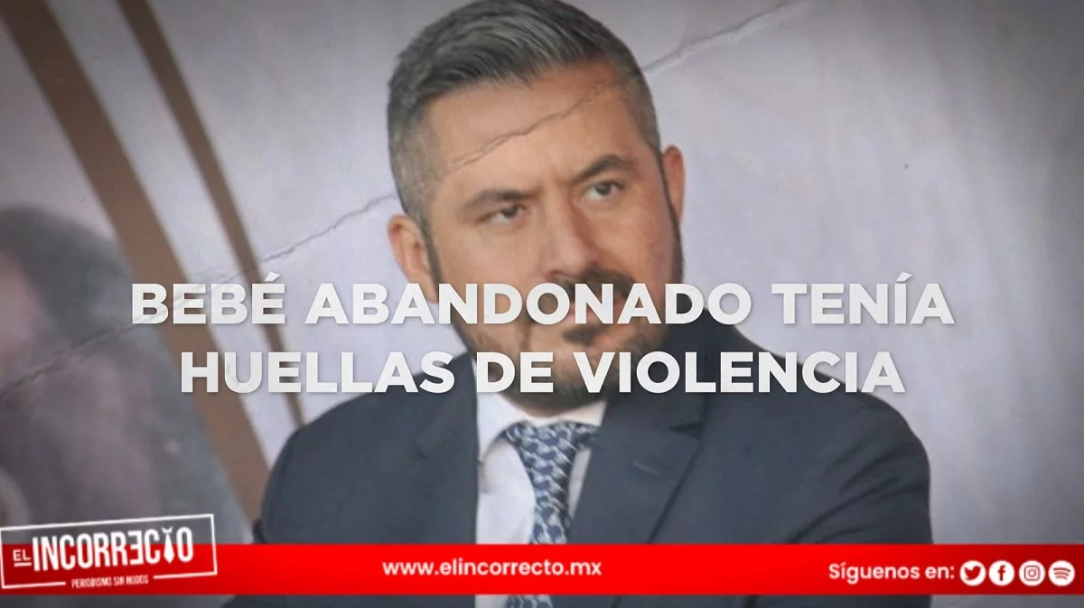 Confirma Adán Domínguez, que bebé abandonado en La Loma tenía huellas de violencia