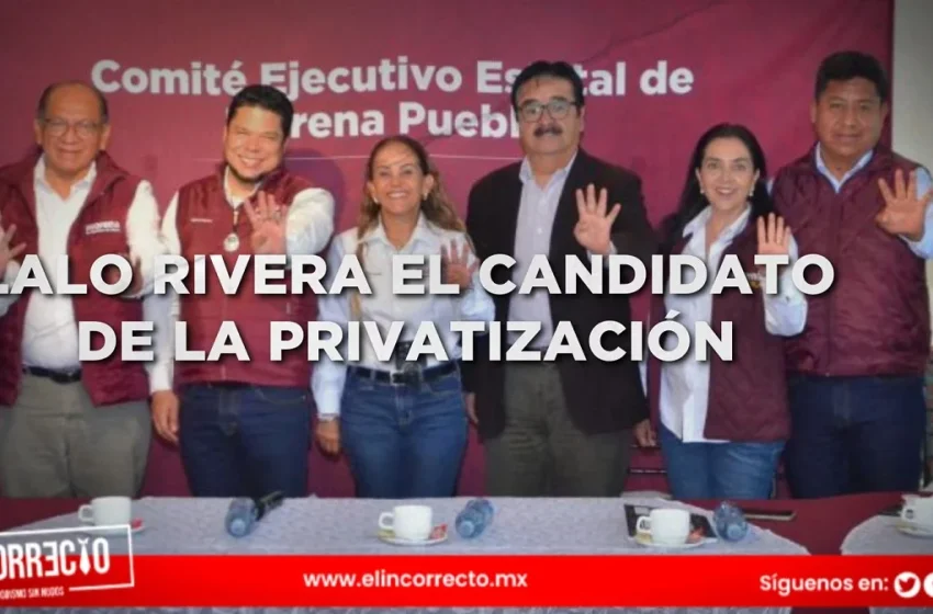  Eduardo Rivera es el candidato de la PRIvatización, de la corrupción y de los montajes reafirma Morena