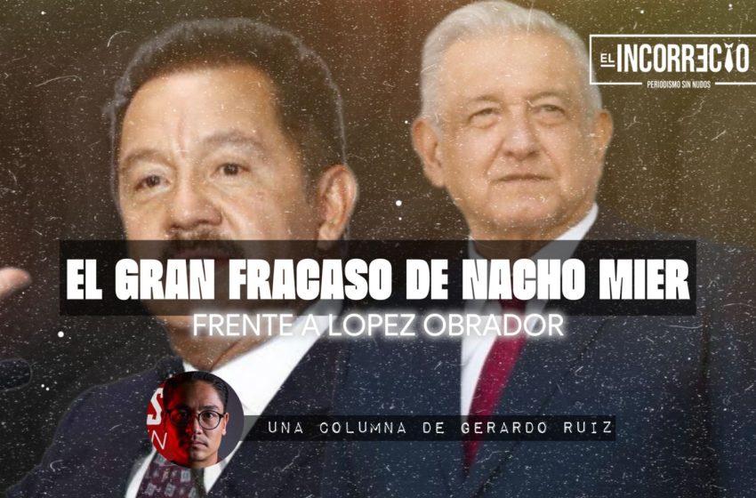  El gran fracaso de Nacho Mier: Fallarle a López Obrador