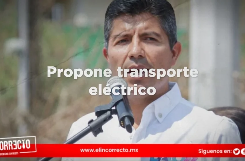  Tren ligero y transporte eléctrico, propone Lalo Rivera en Plan de Infraestructura