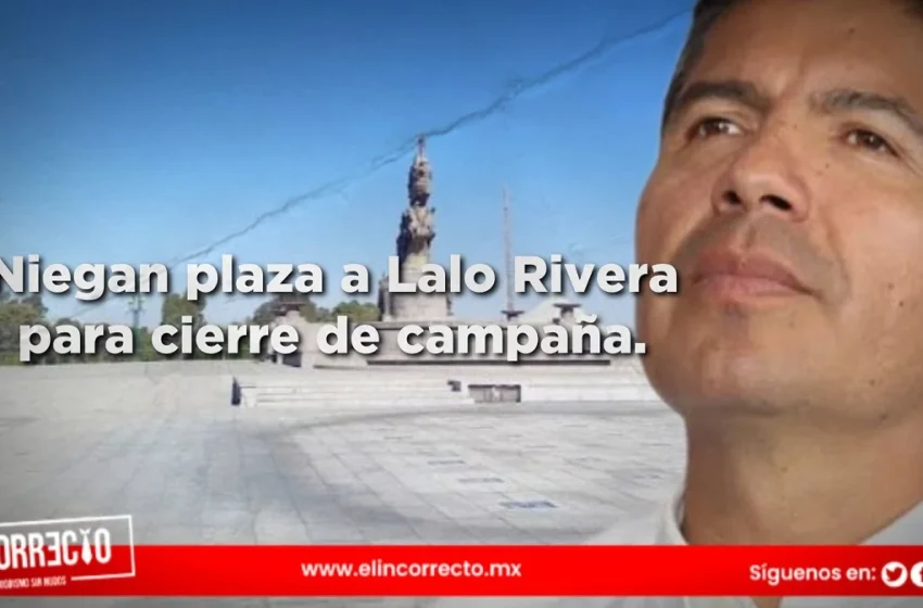  Niegan a Lalo Rivera Plaza de La Victoria para cierre de campaña; ahora la usará Armenta