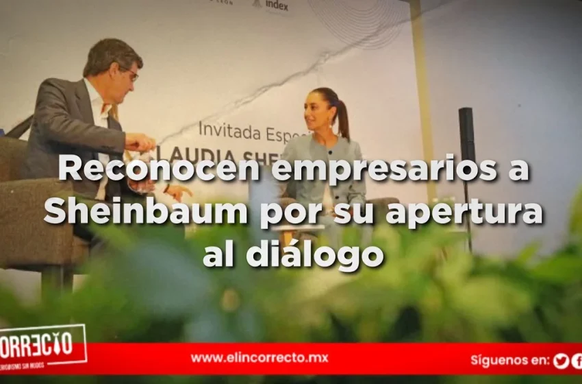  Empresarios de Nuevo León reconocen apertura al diálogo en Claudia Sheinbaum