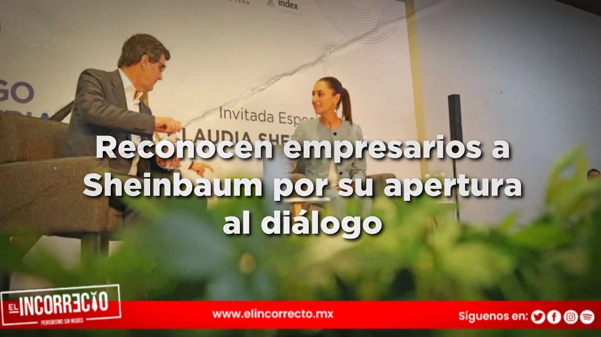Empresarios de Nuevo León reconocen apertura al diálogo en Claudia Sheinbaum