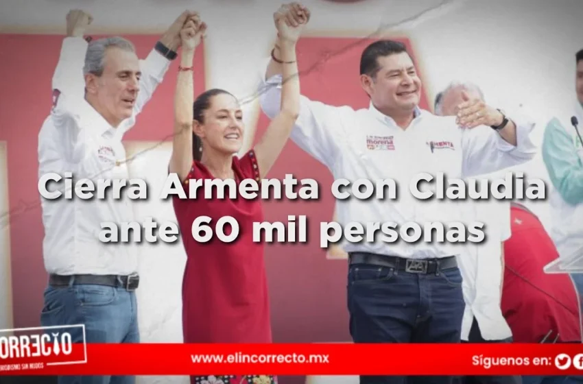  Ante 60 mil poblanos, cierran campaña Claudia Sheinbaum y Armenta