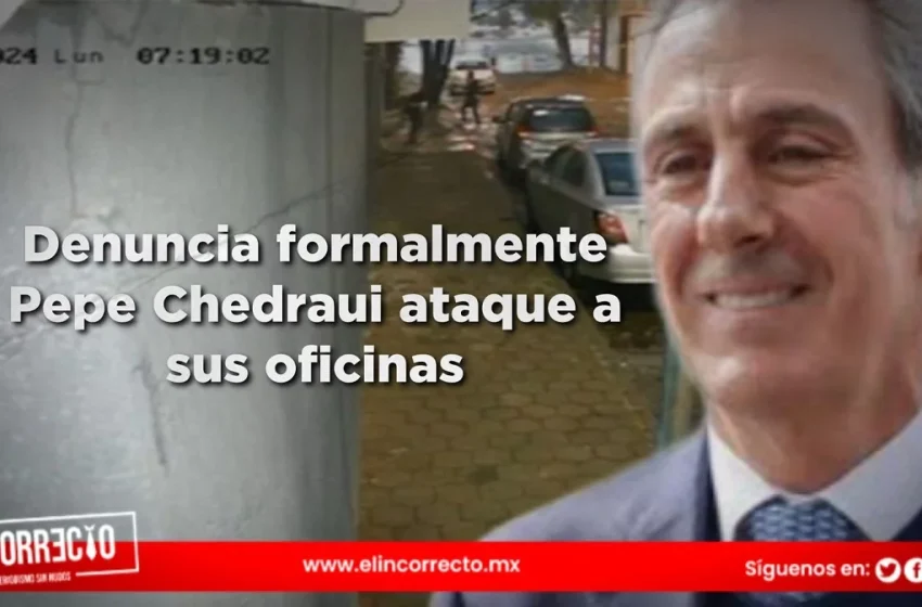  Denuncia formalmente Pepe Chedraui ataque a sus oficinas en Las Ánimas 