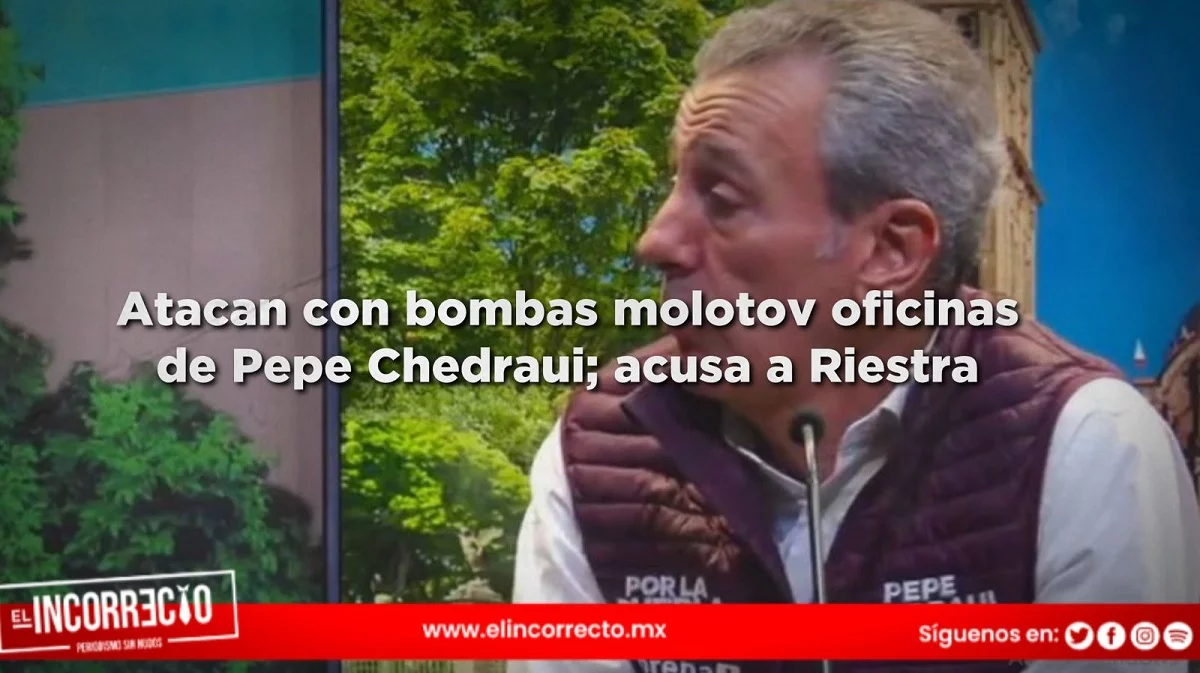 Atacan con bombas molotov oficinas de Pepe Chedraui; acusa a Mario Riestra