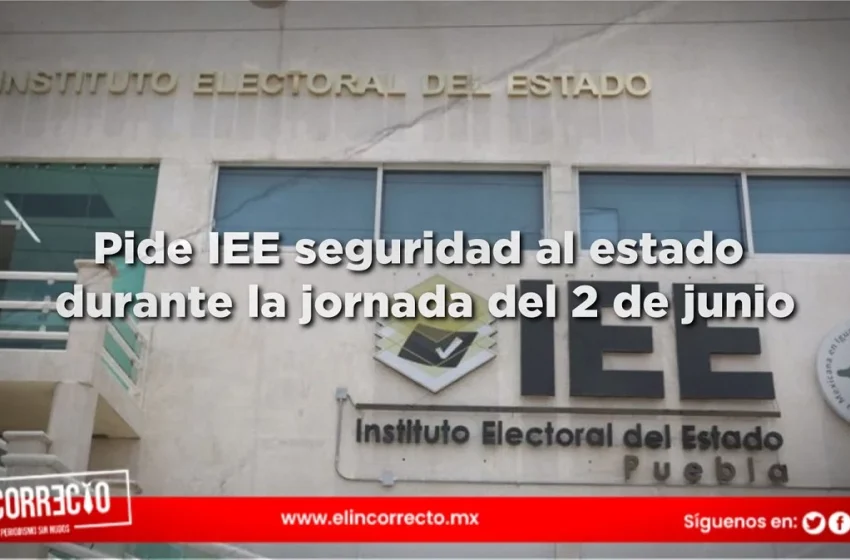  IEE pide al gobierno de Puebla seguridad en 100 municipios donde alcaldes buscan reelegirse