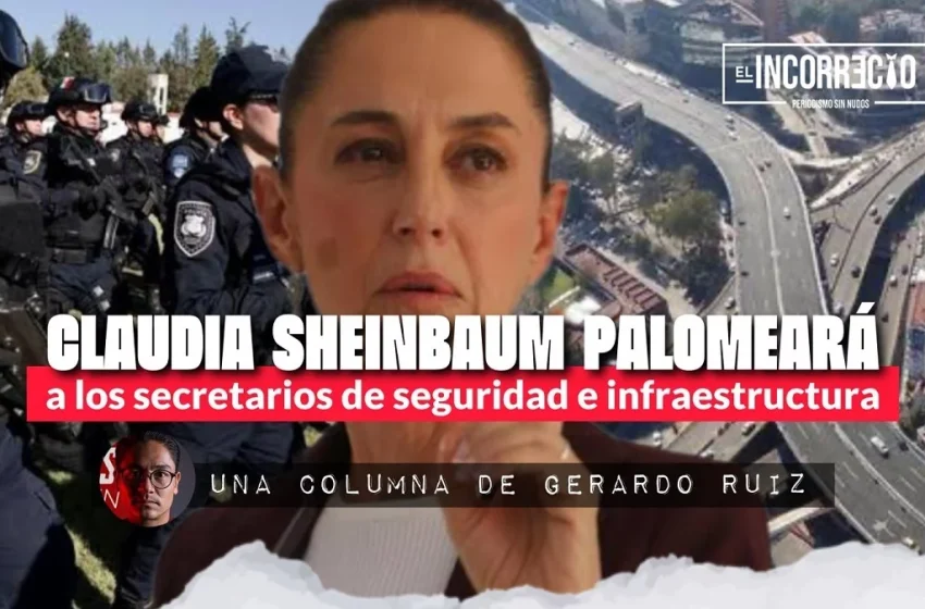 Claudia Sheinbaum palomeará a los secretarios de Seguridad e Infraestructura