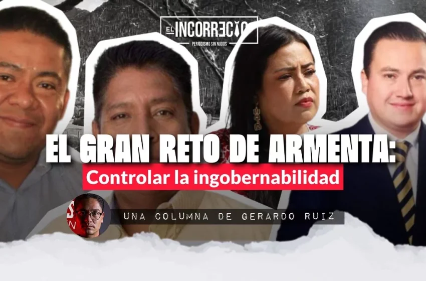  El gran reto de Armenta: controlar la ingobernabilidad de los alcaldes