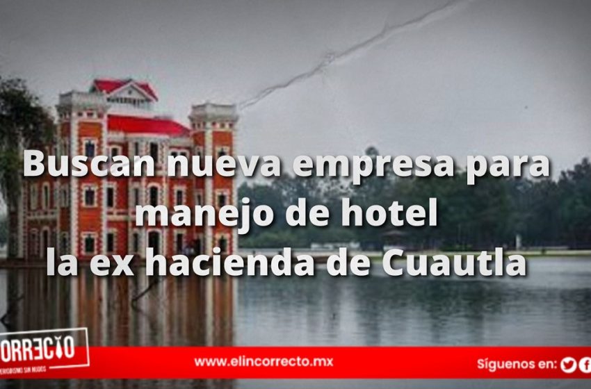  Gobierno de Puebla busca nueva empresa para operar hotel de la Ex Hacienda de Chautla