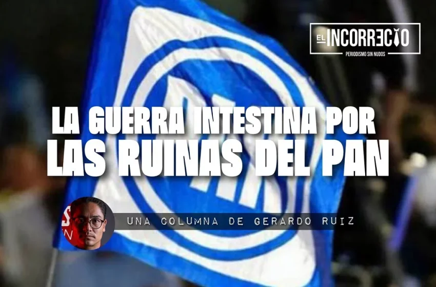  La guerra intestina por las ruinas del PAN