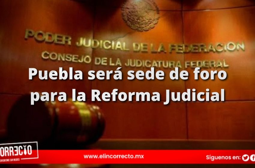  Puebla será una de las sedes para los foros sobre la reforma al Poder Judicial