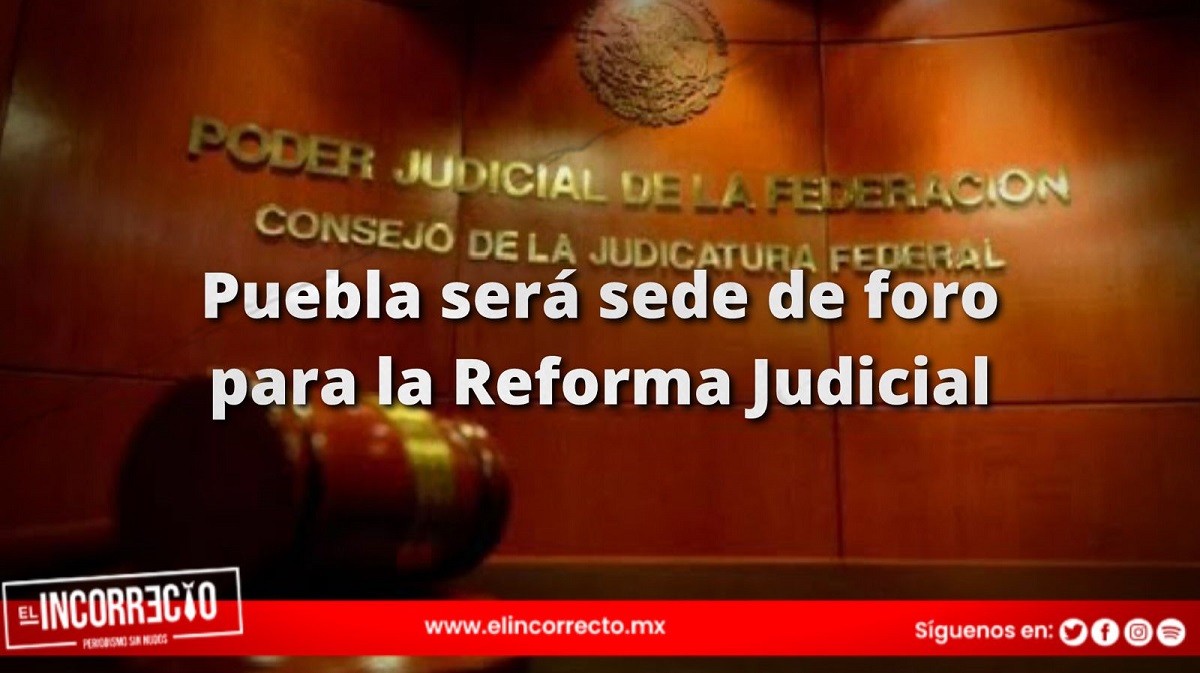 Puebla será una de las sedes para los foros sobre la reforma al Poder Judicial