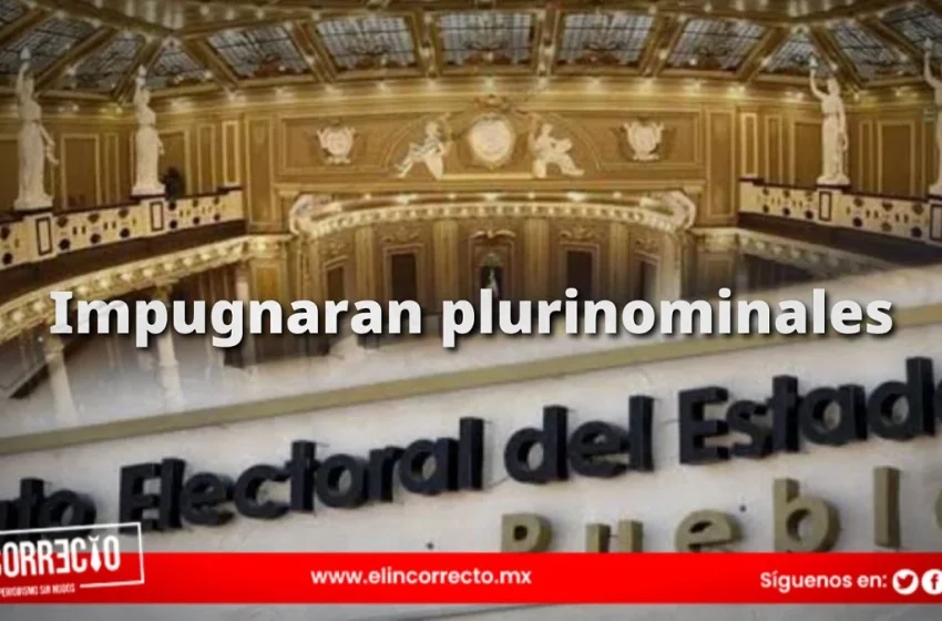  Impugnan reparto de candidaturas plurinominales al Congreso de Puebla