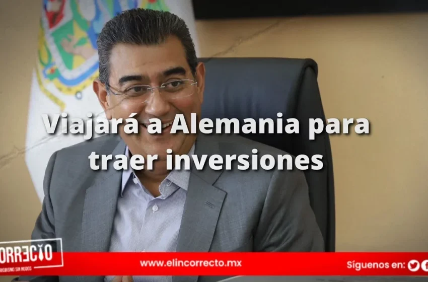  Gobernador de Puebla viajará a Alemania en septiembre para atraer inversiones