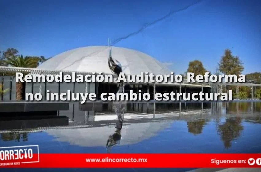  Mantenimiento al Auditorio de la Reforma no incluye cambios en la estructura