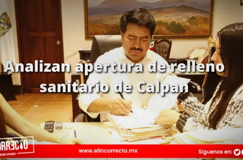  SEGOB analiza reapertura del Relleno Sanitario en Calpan tras detectar descargas ilegales