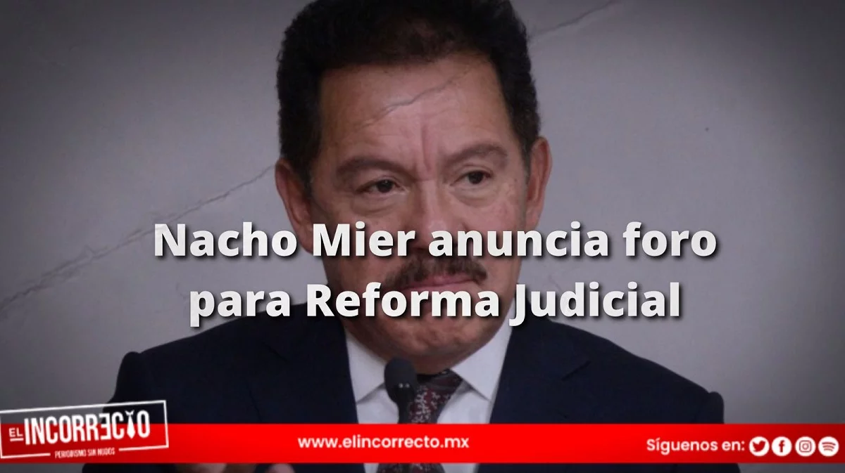 Sin respetar proceso legislativo, Nacho Mier anuncia fecha para los foros de la Reforma Judicial