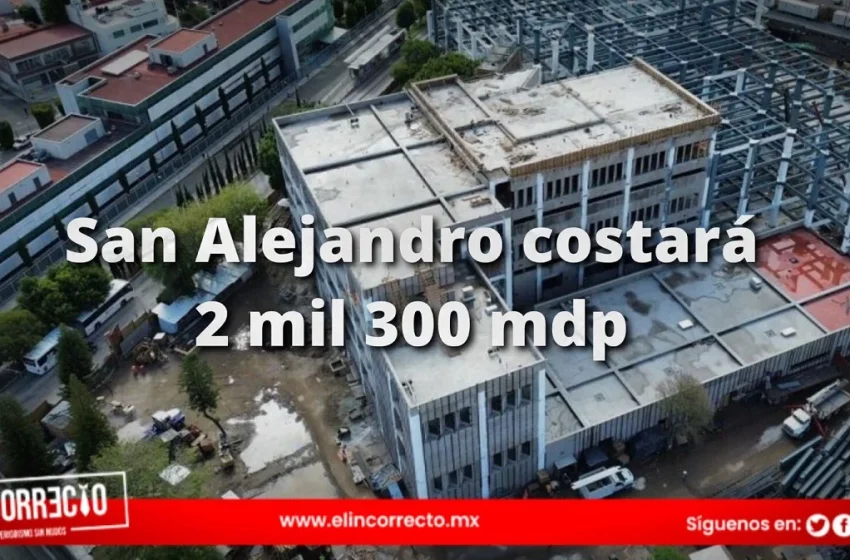  Costo total del nuevo San Alejandro será de 2 mil 300 mdp 