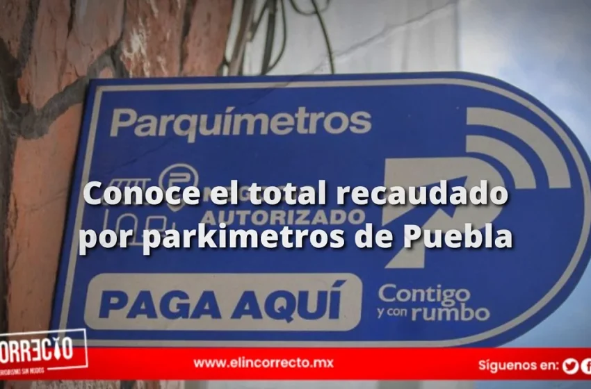  Esto es lo que han recaudado los parquímetros en Puebla durante el 2024