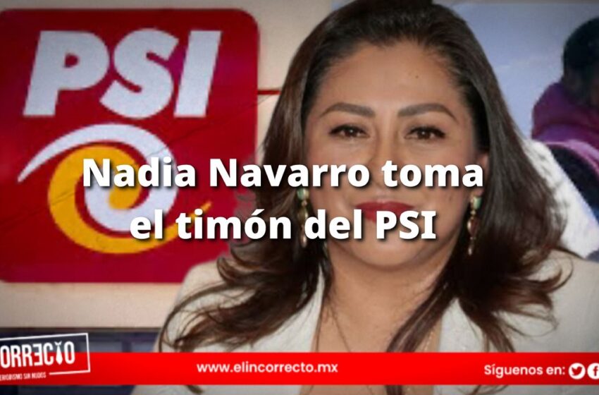  Asume Nadia Navarro la dirigencia del PSI
