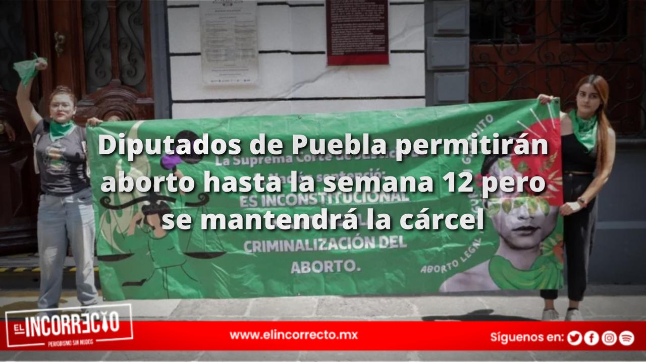 Diputados de Puebla permitirán aborto hasta la semana 12 pero se mantendrá la cárcel