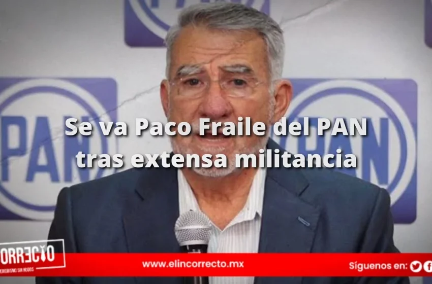  Francisco Fraile renuncia al PAN tras 40 años de militancia
