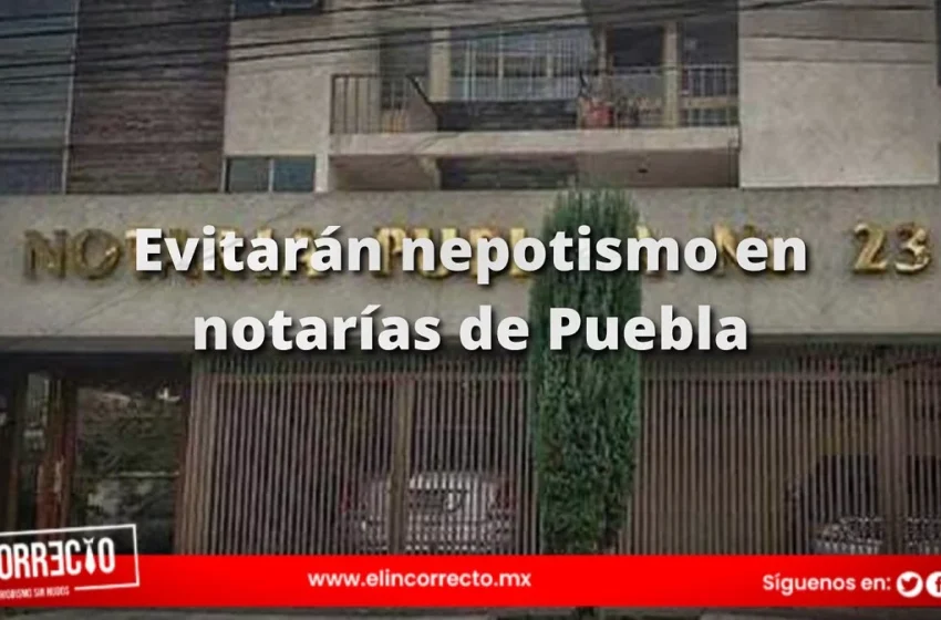  Presentan reforma a la Ley del Notariado en Puebla para evitar nepotismo