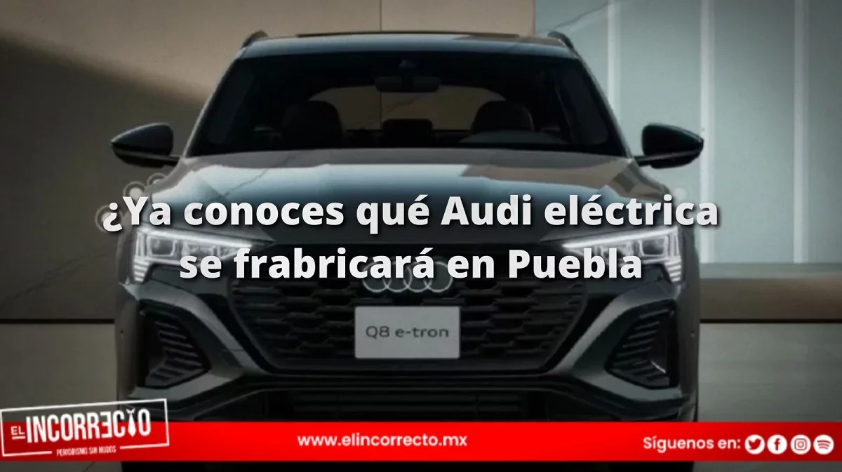 ¿Ya conoces qué Audi eléctrica se frabricará en Puebla? Descúbrela aquí