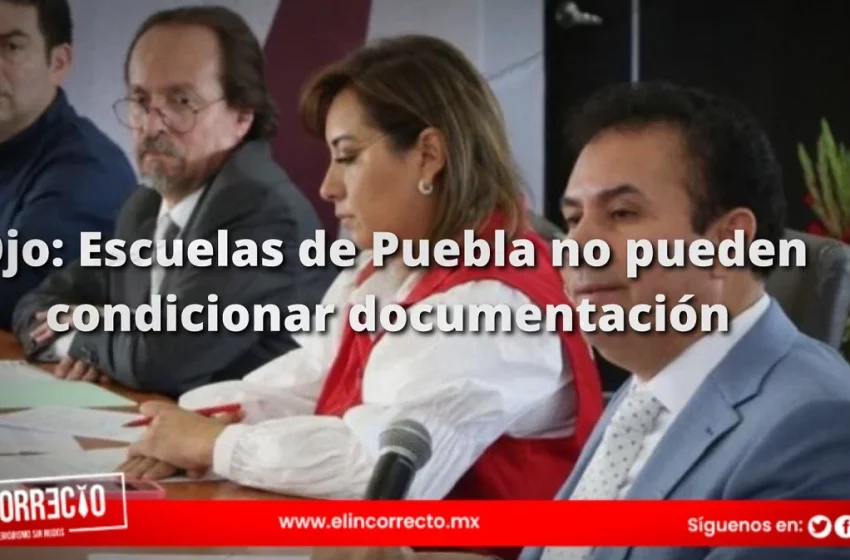  Advierte SEP que escuelas en Puebla no pueden condicionar entrega de documentos de los alumnos