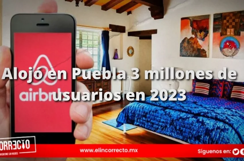  Airbnb en Puebla alojó a 3 millones de personas en 2023