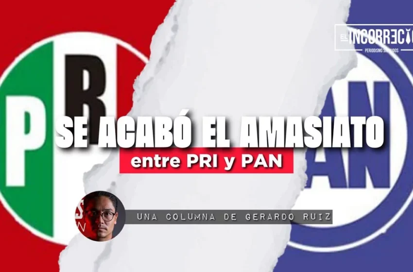  Se acabó el amasiato entre PRI y PAN