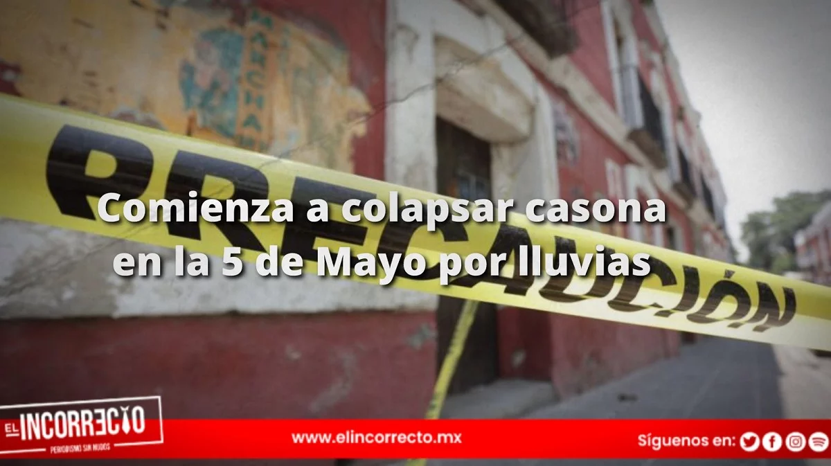 Comienza a colapsar casona en la 5 de Mayo por lluvias; dueño ya había sido notificado