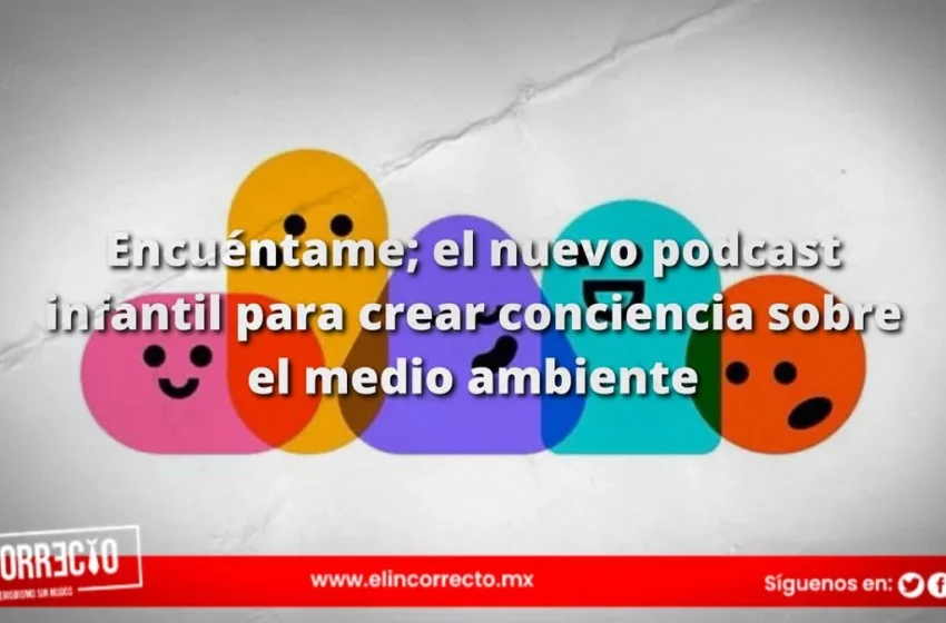  Encuéntame: el nuevo podcast infantil para crear conciencia sobre el medio ambiente