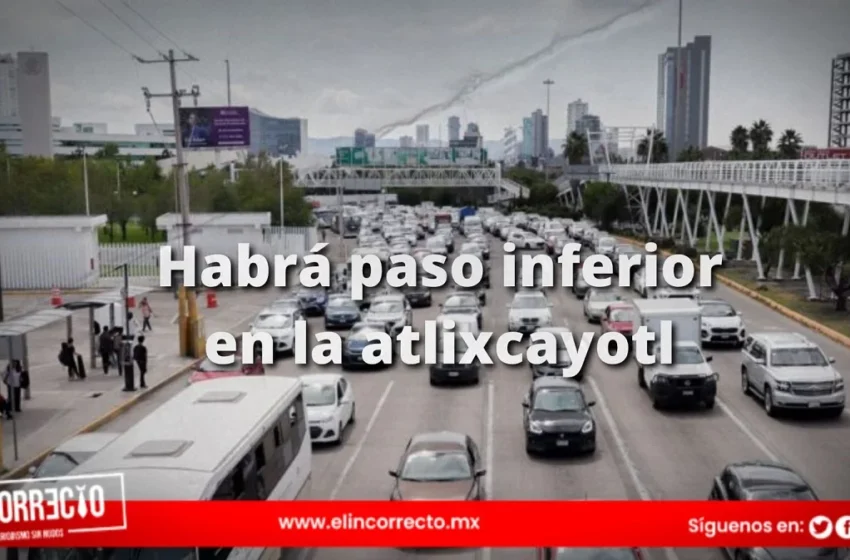  Gobierno construirá paso inferior vehicular en Cúmulo de Virgo y Vía Atlixcáyotl; obras durarán 4 meses