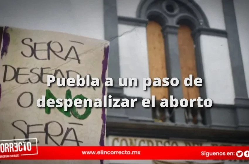  Puebla a un paso de despenalizar el aborto: avanza en comisiones del Congreso