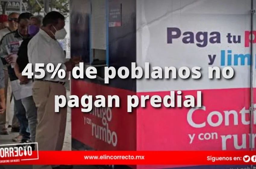  El 45% de los poblanos no pagan su predial en la capital