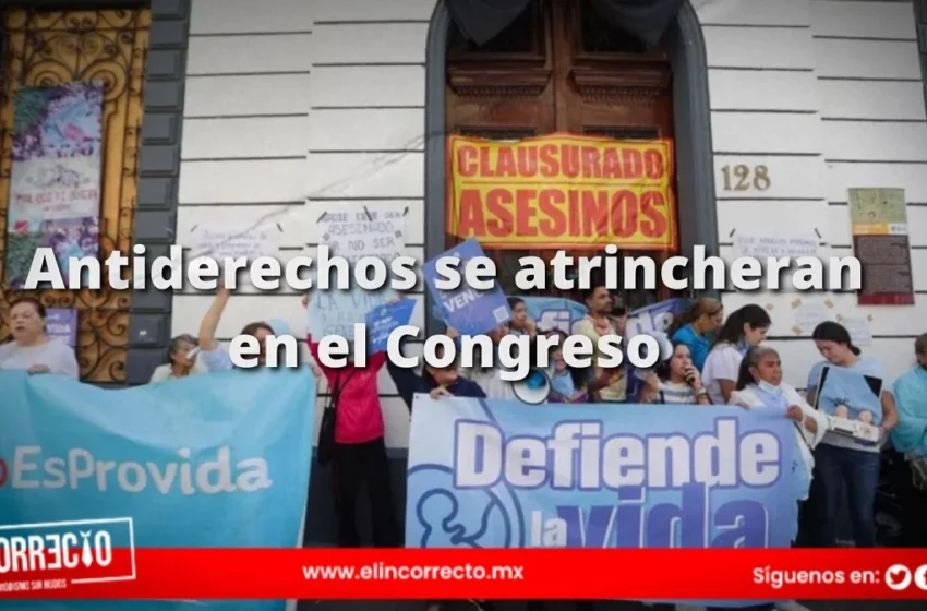  Antiderechos se atrincheran en el Congreso de Puebla para evitar la despenalización del aborto (+VIDEOS)