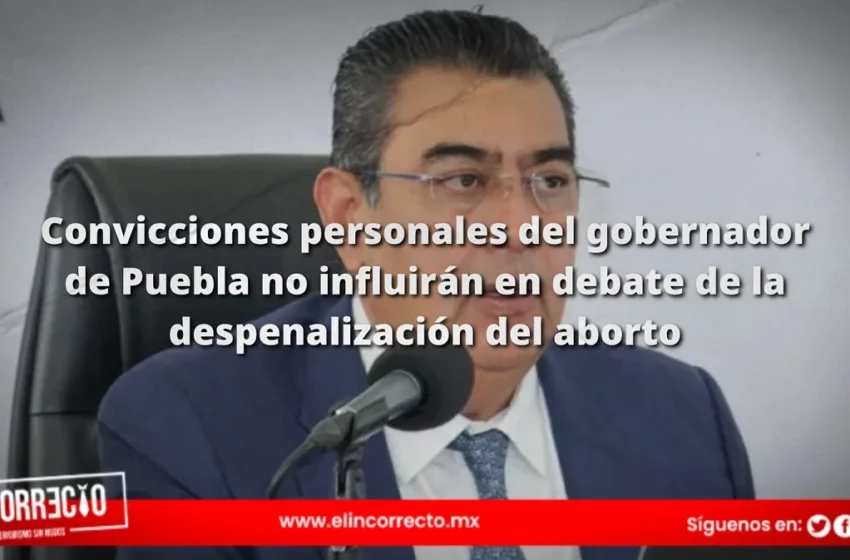  Convicciones personales del gobernador de Puebla no influirán en debate de la despenalización del aborto