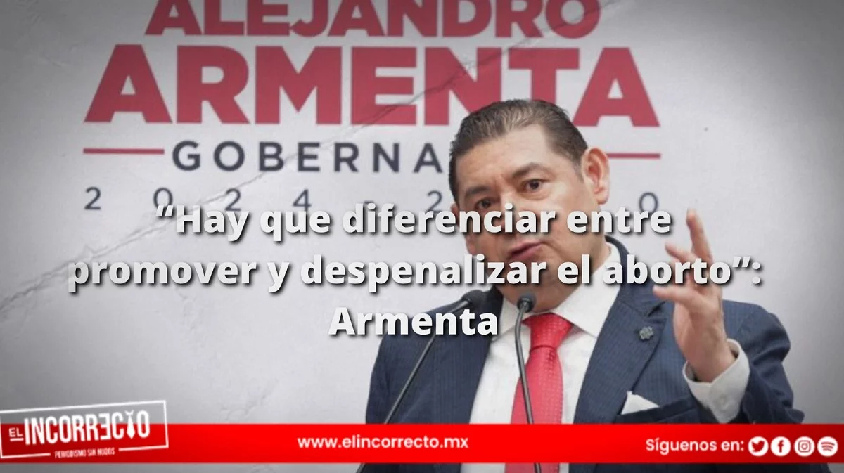 “Hay que diferenciar entre promover y despenalizar el aborto”: Armenta