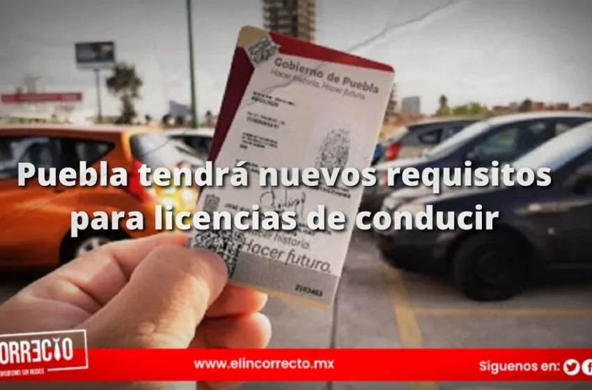  Puebla tendrá nuevos requisitos para licencias de conducir: exámenes y simuladores